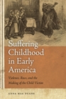 Image for Suffering Childhood in Early America : Violence, Race and the Making of the Child Victim