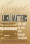 Image for Local Matters : Race, Crime and Justice in the Nineteenth-Century South