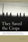 Image for They Saved the Crops : Labor, Landscape, and the Struggle over Industrial Farming in Bracero-Era California