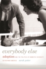 Image for Everybody Else : Adoption and the Politics of Domestic Diversity in Postwar America