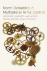 Image for Norm Dynamics in Multilateral Arms Control : Interests, Conflicts, and Justice