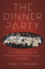 Image for The dinner party  : Judy Chicago and the power of popular feminism, 1970-2007