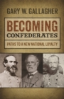 Image for Becoming Confederates  : paths to a new national loyalty
