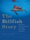 Image for Billfish Story: Swordfish, Sailfish, Marlin, and Other Gladiators of the Sea