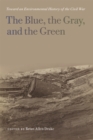 Image for The blue, the gray, and the green  : toward an environmental history of the Civil War
