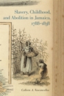 Image for Slavery, Childhood, and Abolition in Jamaica, 1788-1838