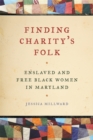 Image for Finding Charity&#39;s folk  : enslaved and free black women in Maryland