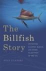 Image for The billfish story  : swordfish, sailfish, marlin, and other gladiators of the sea