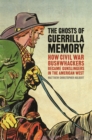 Image for Ghosts of Guerrilla Memory: How Civil War Bushwhackers Became Gunslingers in the American West