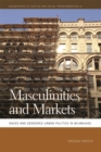 Image for Masculinities and Markets : Raced and Gendered Urban Politics in Milwaukee