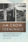 Image for Jim Crow Terminals : The Desegregation of American Airports