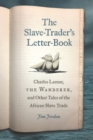 Image for Slave-Trader&#39;s Letter-Book: Charles Lamar, the Wanderer, and Other Tales of the African Slave Trade