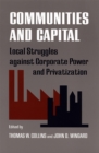 Image for Communities and Capital : Local Struggles against Corporate Power and Privatization