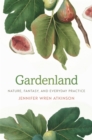 Image for Gardenland: Nature, Fantasy, and Everyday Practice