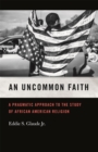 Image for An Uncommon Faith : A Pragmatic Approach to the Study of African American Religion