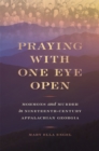 Image for Praying with One Eye Open : Mormons and Murder in Nineteenth-Century Appalachian Georgia