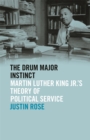 Image for The Drum Major Instinct : Martin Luther King Jr.&#39;s Theory of Political Service