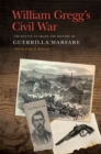 Image for William Gregg&#39;s Civil War : The Battle to Shape the History of Guerrilla Warfare