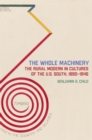 Image for The whole machinery: the rural modern in cultures of the U.S. South, 1890-1946