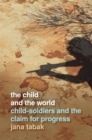 Image for The child and the world  : child-soldiers and the claim for progress