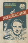 Image for Look Abroad, Angel: Thomas Wolfe and the Geographies of Longing