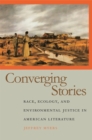 Image for Converging Stories : Race, Ecology, and Environmental Justice in American Literature