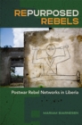 Image for Repurposed Rebels: Postwar Rebel Networks in Liberia