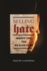 Image for Selling Hate : Marketing the Ku Klux Klan