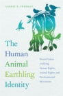 Image for The Human Animal Earthling Identity: Shared Values Unifying Human Rights, Animal Rights, and Environmental Movements