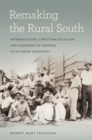 Image for Remaking the Rural South : Interracialism, Christian Socialism, and Cooperative Farming in Jim Crow Mississippi