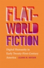 Image for Flat-world fiction  : digital humanity in early twenty-first-century America