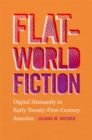 Image for Flat-world fiction: digital humanity in early twenty-first-century America