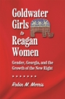 Image for Goldwater girls to Reagan women  : gender, Georgia, and the growth of the New Right