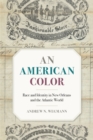 Image for An American color  : race and identity in New Orleans and the Atlantic world