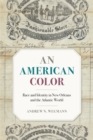 Image for An American color: race and identity in New Orleans and the Atlantic world
