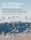 Image for An abundance of curiosities  : the natural history of North Carolina&#39;s Coastal Plain