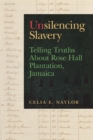 Image for Unsilencing slavery  : telling truths about Rose Hall Plantation, Jamaica