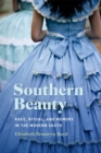 Image for Southern beauty  : race, ritual, and memory in the modern South