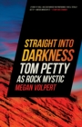 Image for Straight into darkness: Tom Petty as rock mystic