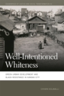 Image for Well-intentioned whiteness  : green urban development and Black resistance in Kansas City