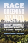 Image for Race and the Greening of Atlanta: Inequality, Democracy, and Environmental Politics in an Ascendant Metropolis
