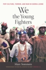 Image for We the Young Fighters: Pop Culture, Terror, and War in Sierra Leone
