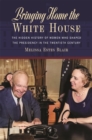Image for Bringing Home the White House: The Hidden History of Women Who Shaped the Presidency in the Twentieth Century