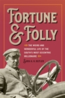 Image for Fortune and folly  : the weird and wonderful life of the South&#39;s most eccentric millionaire