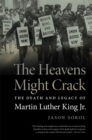 Image for The heavens might crack  : the death and legacy of Martin Luther King Jr.