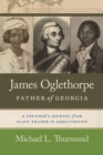 Image for James Oglethorpe, father of Georgia: a founder&#39;s journey from slave trader to abolitionist