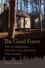 Image for The good forest  : the Salzburgers, and the trustees&#39; plan for Georgia