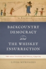 Image for Backcountry Democracy and the Whiskey Insurrection: The Legal Culture and Trials, 1794-1795