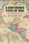 Image for A continuous state of war  : empire building and race making in the Civil War-era Gulf South