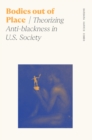 Image for Bodies Out of Place: Theorizing Anti-Blackness in U.S. Society